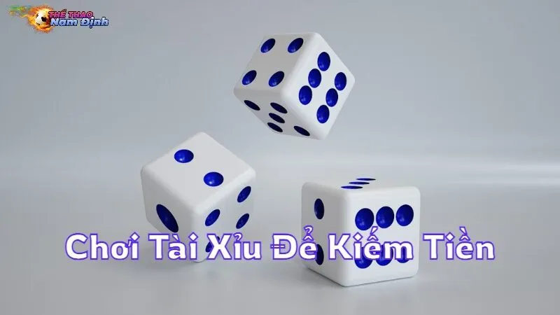 Chơi Tài Xỉu Để Kiếm Tiền Thực Sự Dễ Dàng